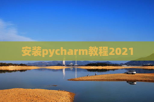 安装pycharm教程2021